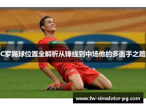 C罗踢球位置全解析从锋线到中场他的多面手之路