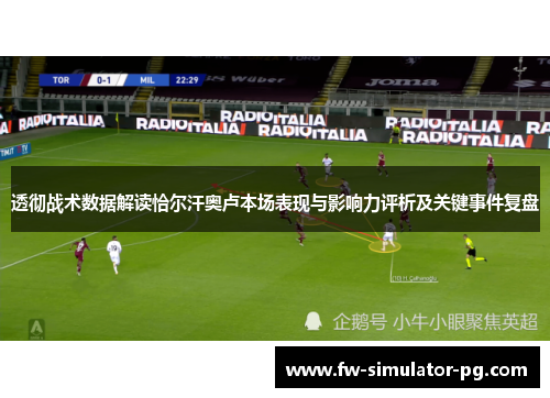 透彻战术数据解读恰尔汗奥卢本场表现与影响力评析及关键事件复盘