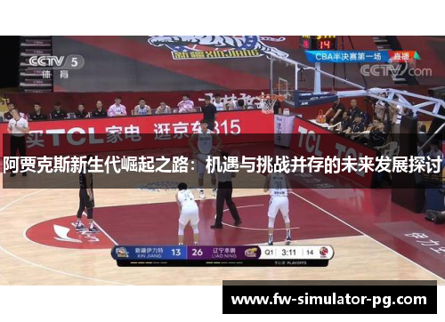 阿贾克斯新生代崛起之路:机遇与挑战并存的未来发展探讨 阿贾克斯新生代崛起之路:机遇与挑战并存的未来发展探讨