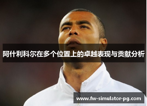 阿什利科尔在多个位置上的卓越表现与贡献分析 阿什利科尔在多个位置上的卓越表现与贡献分析