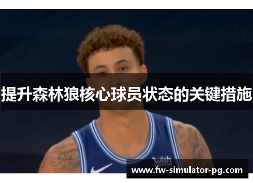 提升森林狼核心球员状态的关键措施 提升森林狼核心球员状态的关键措施