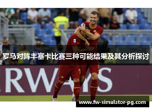 罗马对阵丰塞卡比赛三种可能结果及其分析探讨