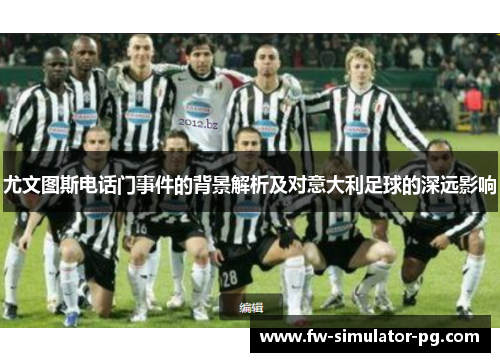 尤文图斯电话门事件的背景解析及对意大利足球的深远影响