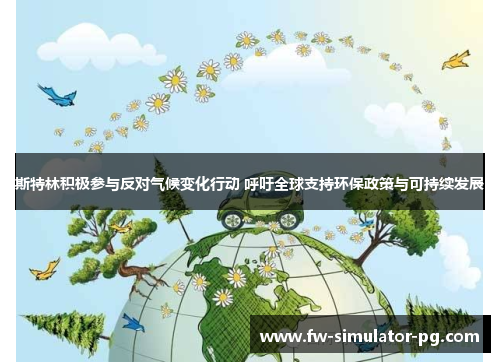 斯特林积极参与反对气候变化行动 呼吁全球支持环保政策与可持续发展