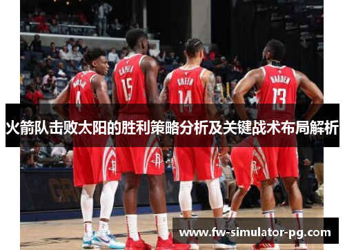 火箭队击败太阳的胜利策略分析及关键战术布局解析
